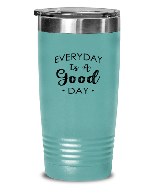 Every Day is a Good Day, teal tumbler. Model 60064