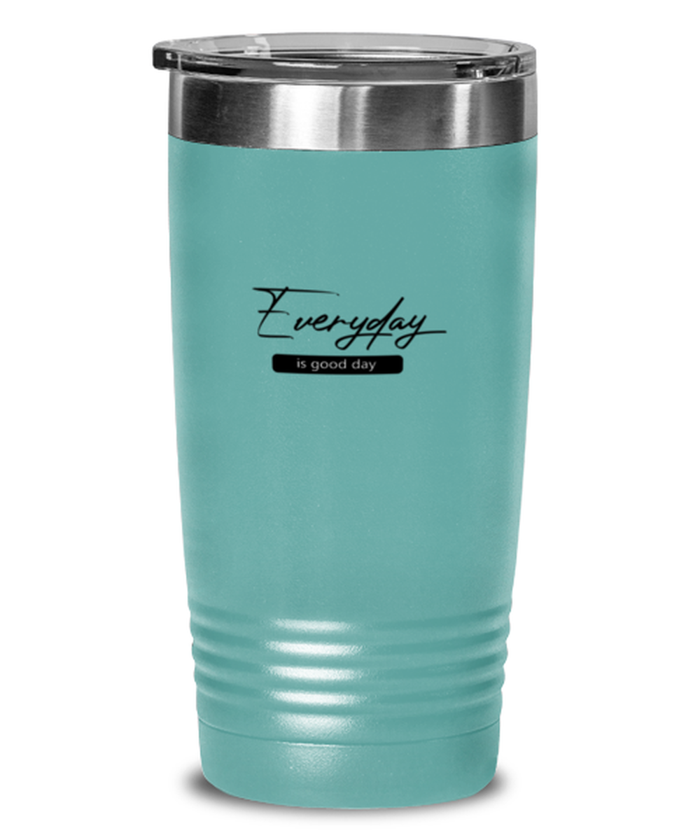 Everyday is a Good Day, teal tumbler. Model 60064