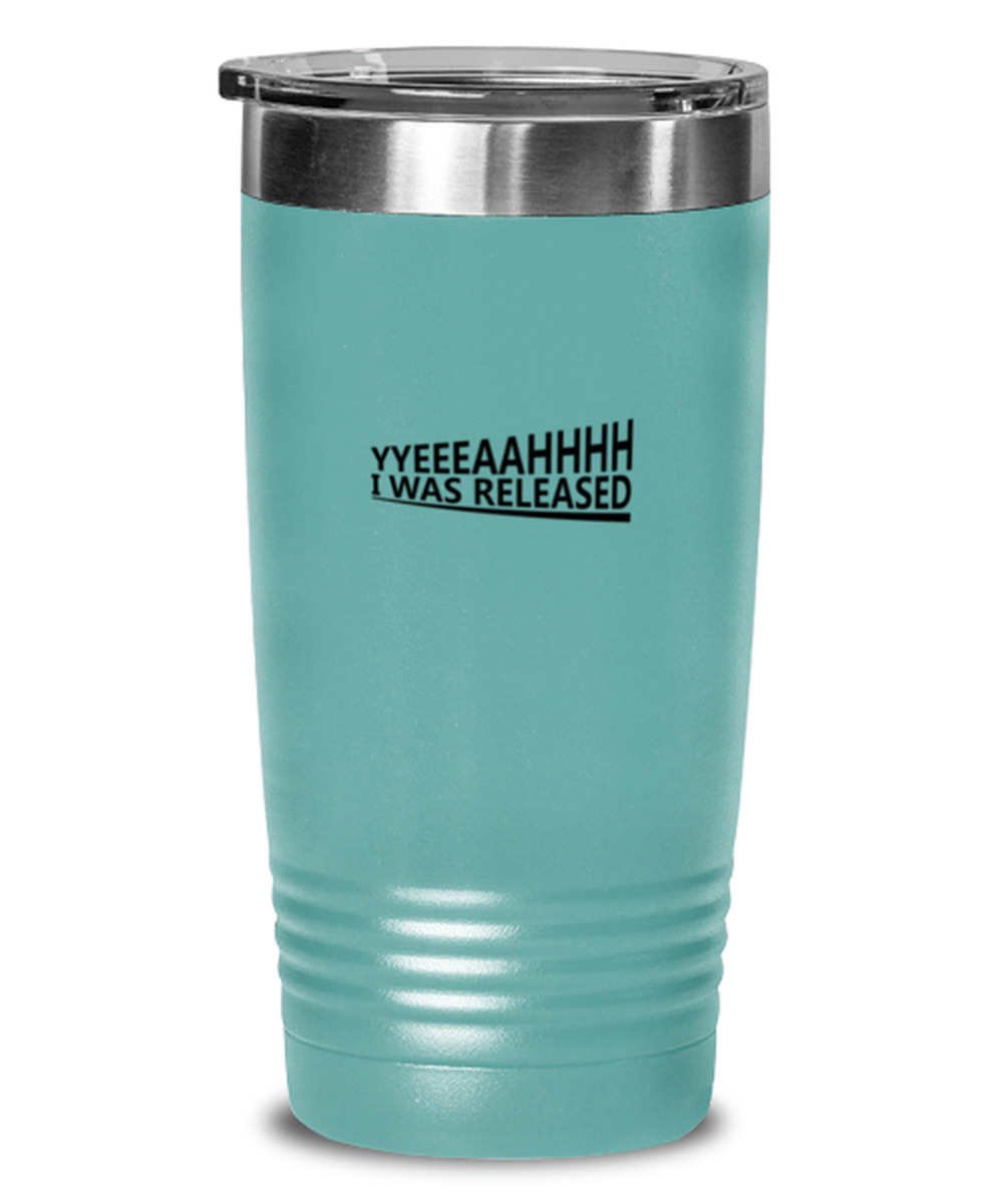 Yeah, I Was Released, teal tumbler. Model 60064