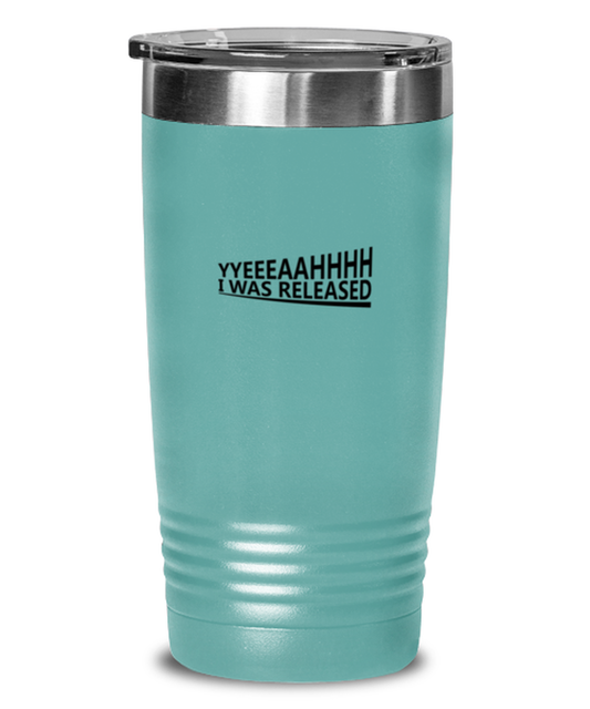 Yeah, I Was Released, teal tumbler. Model 60064