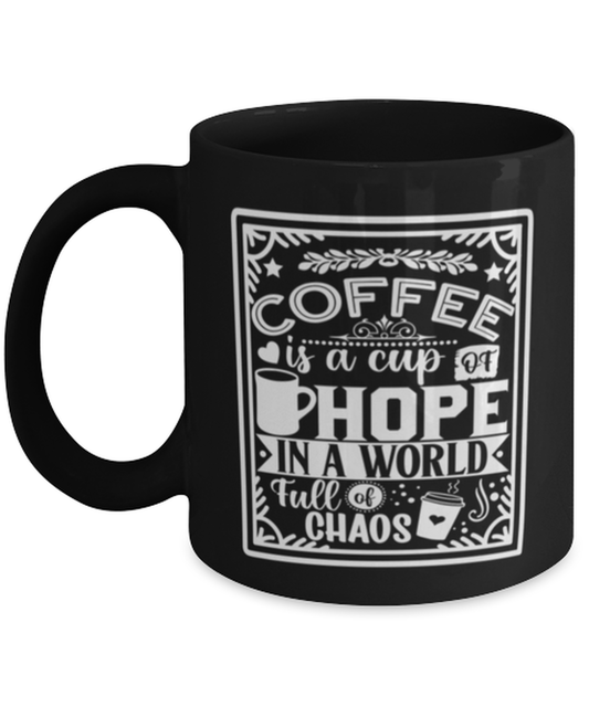 Coffee is a cup of hope i  a world full of chaos-01, black Coffee Mug, Coffee Cup 11oz. Model 60065
