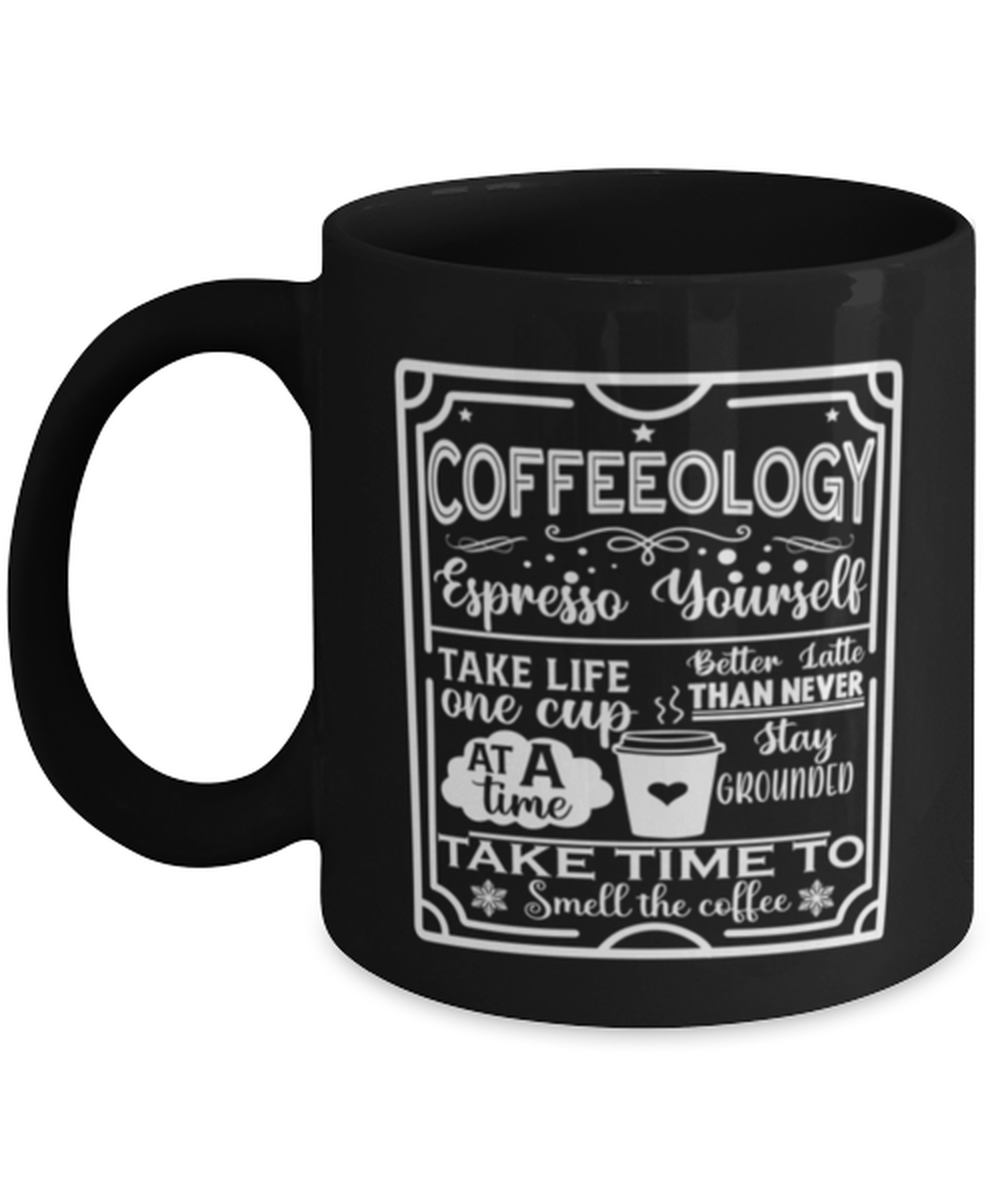 Coffeeology Espresso yourself stay grounded better latte than never. Take life one cup at a time take time to smell the coffee-01, black Coffee Mug, Coffee Cup 11oz. Model 60065
