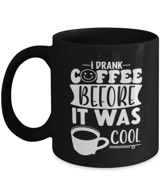 I drank coffee before it was cool-01, black Coffee Mug, Coffee Cup 11oz. Model 60065