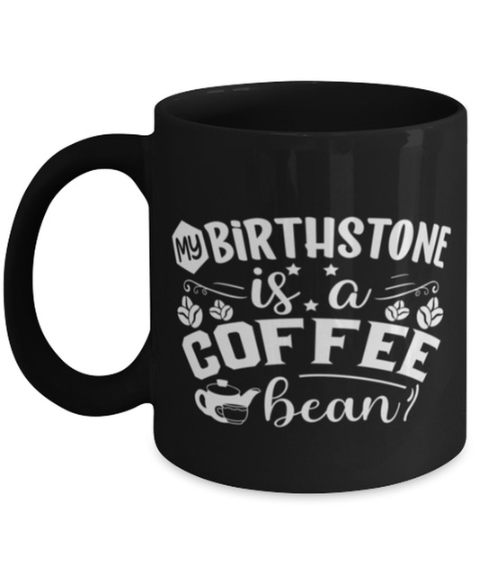 my birthstone is a coffee bean-01, black Coffee Mug, Coffee Cup 11oz. Model 60065