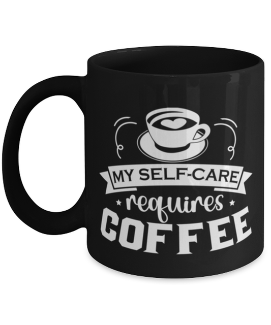 My self-care requires coffee-01, black Coffee Mug, Coffee Cup 11oz. Model 60065