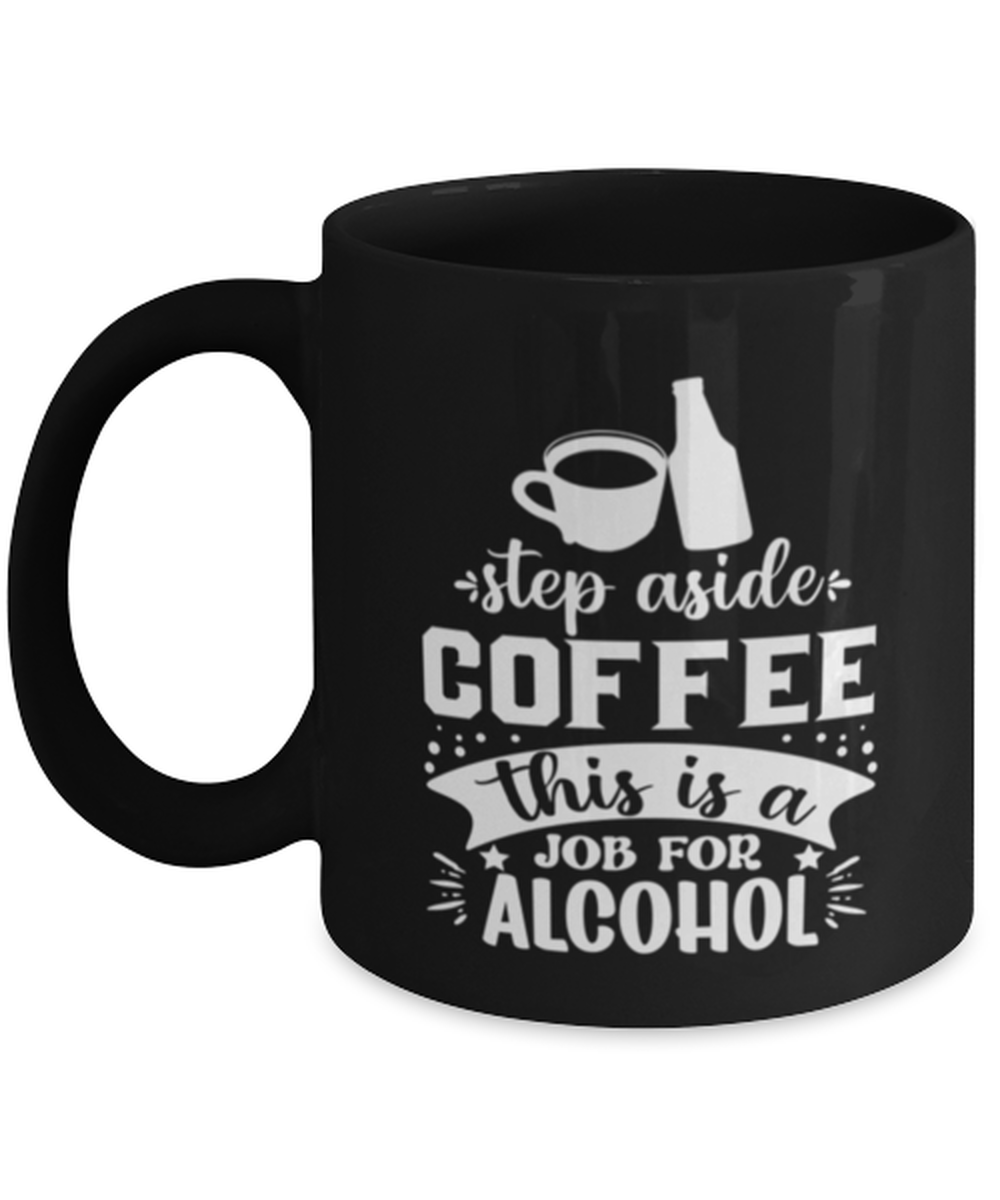 Step aside coffee this is a job for alcohol-01, black Coffee Mug, Coffee Cup 11oz. Model 60065