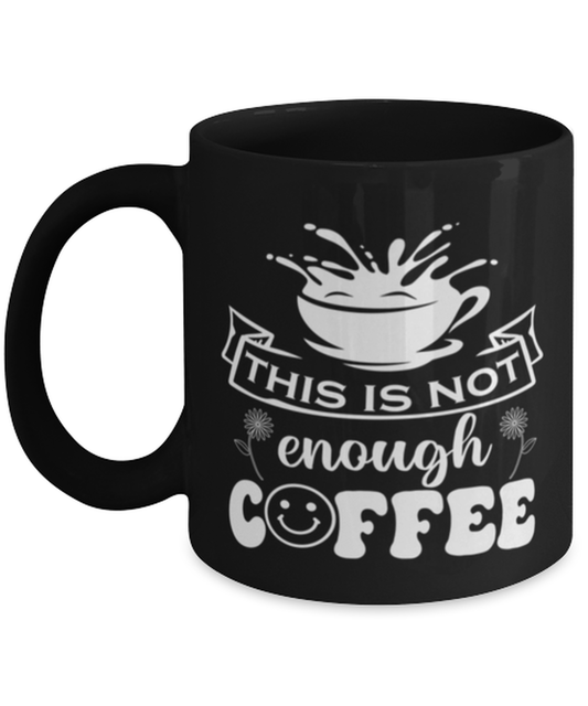 This is not enough coffee-01, black Coffee Mug, Coffee Cup 11oz. Model 60065