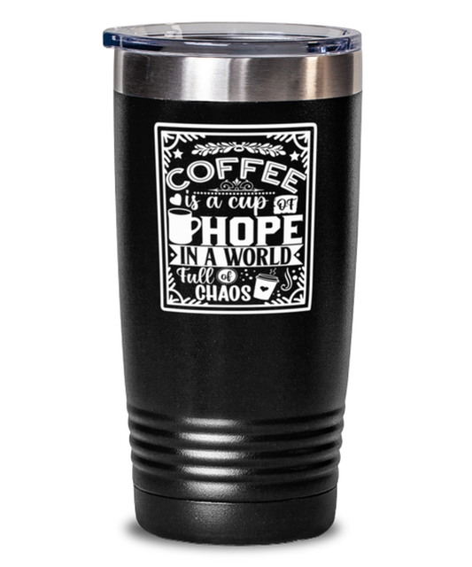 Coffee is a cup of hope i  a world full of chaos-01, black Tumbler 20oz. Model 60065