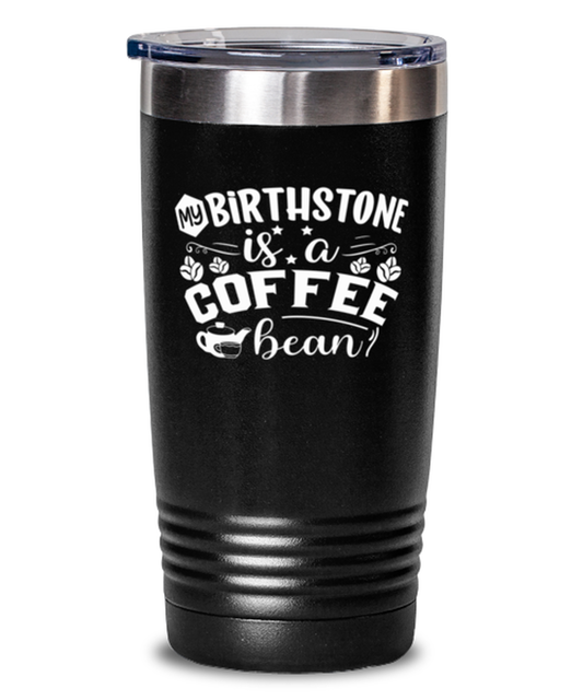 my birthstone is a coffee bean-01, black Tumbler 20oz. Model 60065