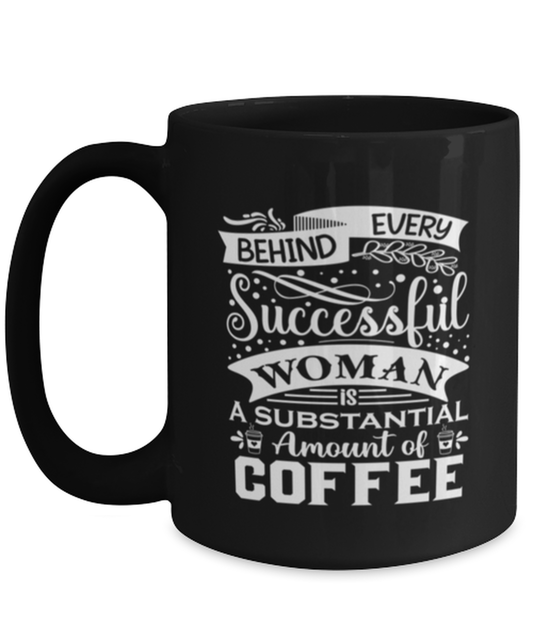 Behind every successful woman is a substantial amount of coffee-01, black Coffee Mug, Coffee Cup 15oz. Model 60065