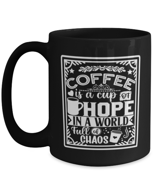 Coffee is a cup of hope i  a world full of chaos-01, black Coffee Mug, Coffee Cup 15oz. Model 60065