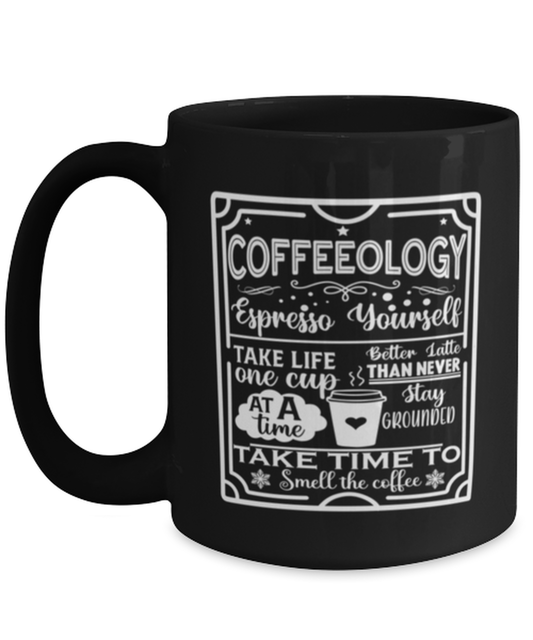 Coffeeology Espresso yourself stay grounded better latte than never. Take life one cup at a time take time to smell the coffee-01, black Coffee Mug, Coffee Cup 15oz. Model 60065