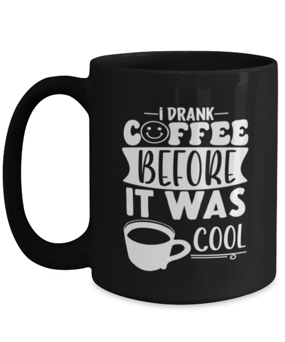 I drank coffee before it was cool-01, black Coffee Mug, Coffee Cup 15oz. Model 60065
