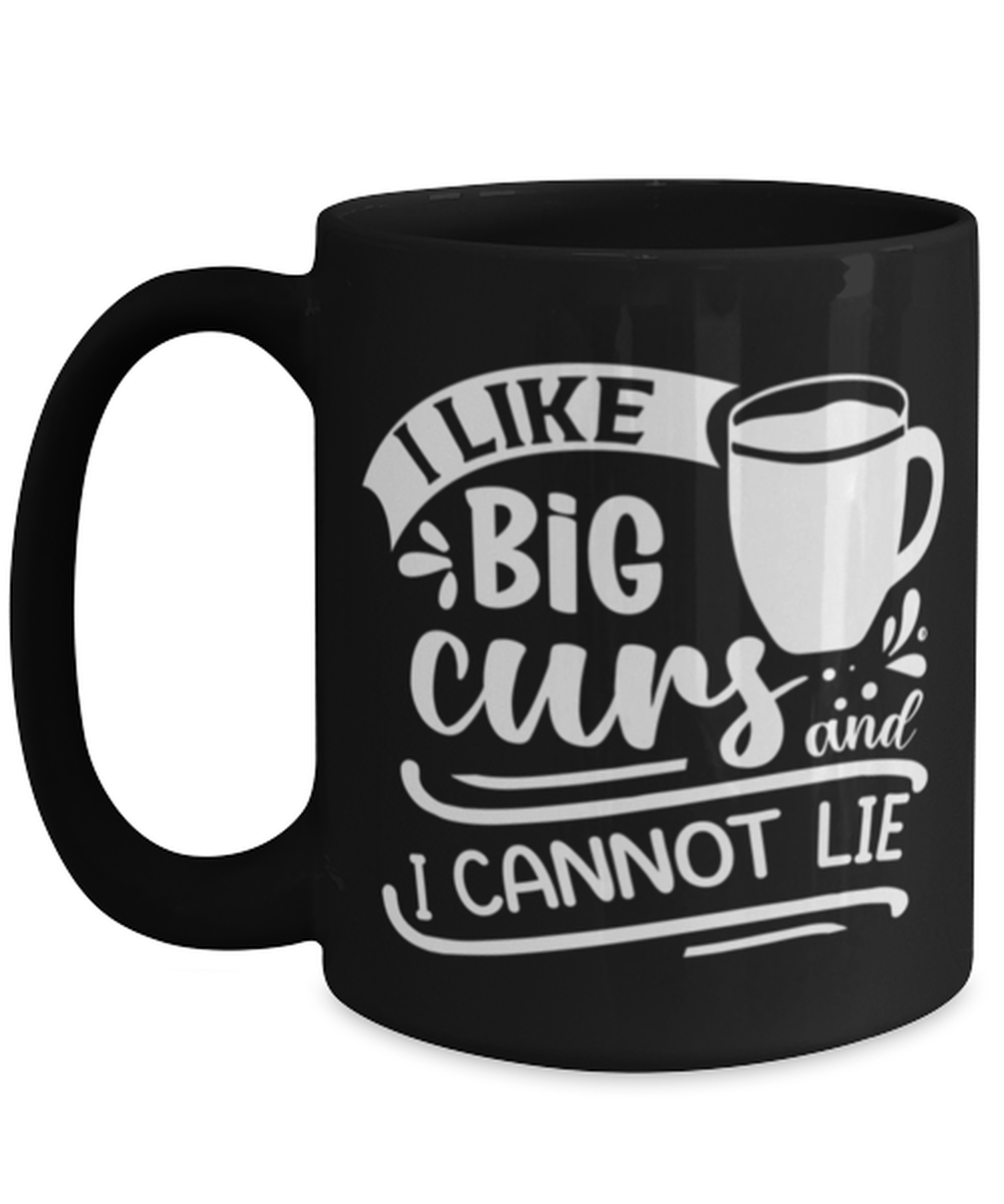 I like big curs and i cannot lie-01, black Coffee Mug, Coffee Cup 15oz. Model 60065