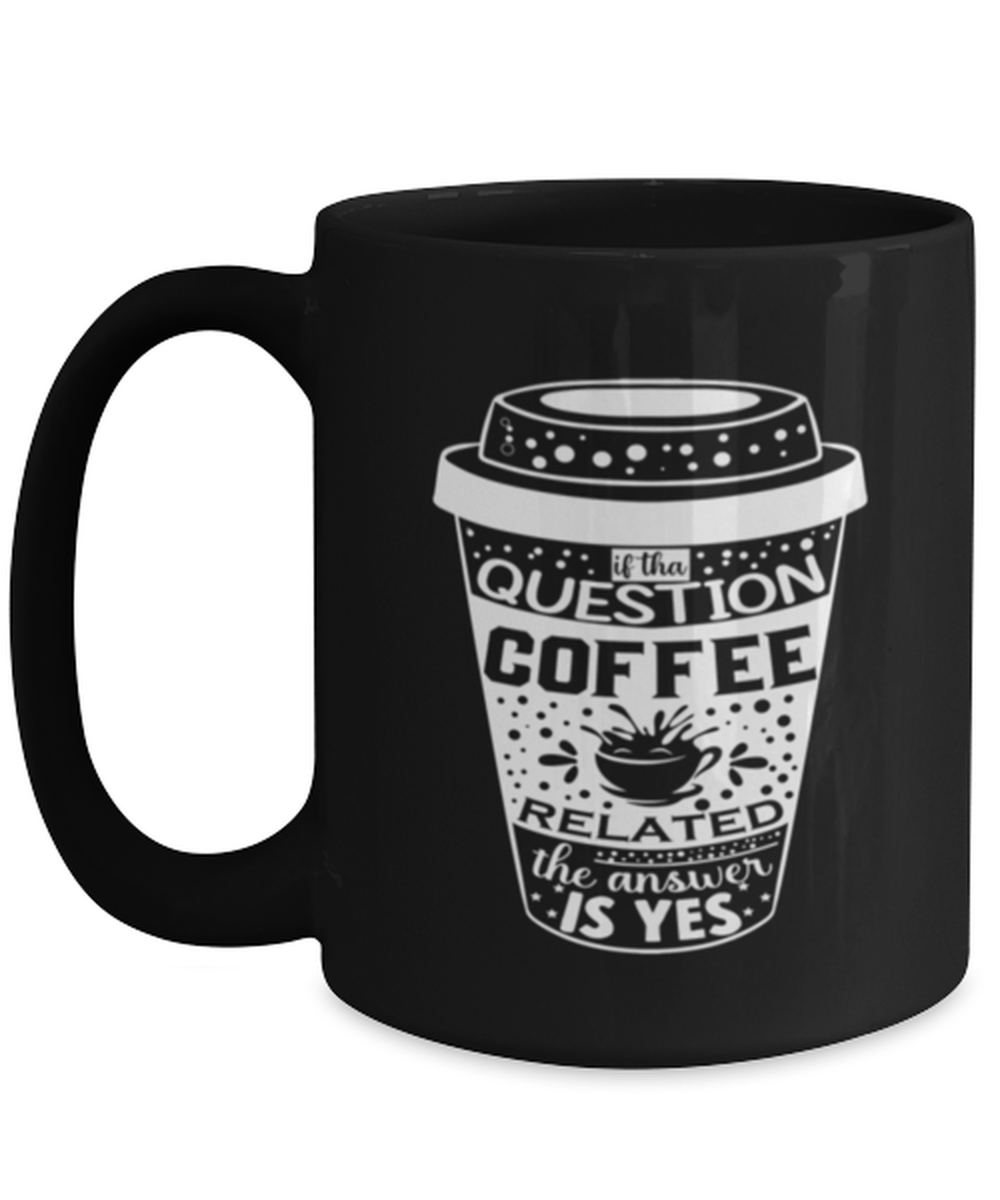 If tha question is coffee related the answer is yes-01, black Coffee Mug, Coffee Cup 15oz. Model 60065