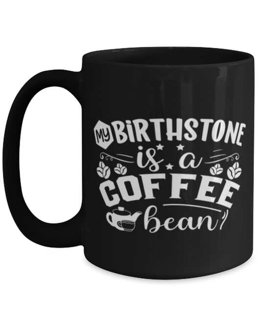 my birthstone is a coffee bean-01, black Coffee Mug, Coffee Cup 15oz. Model 60065