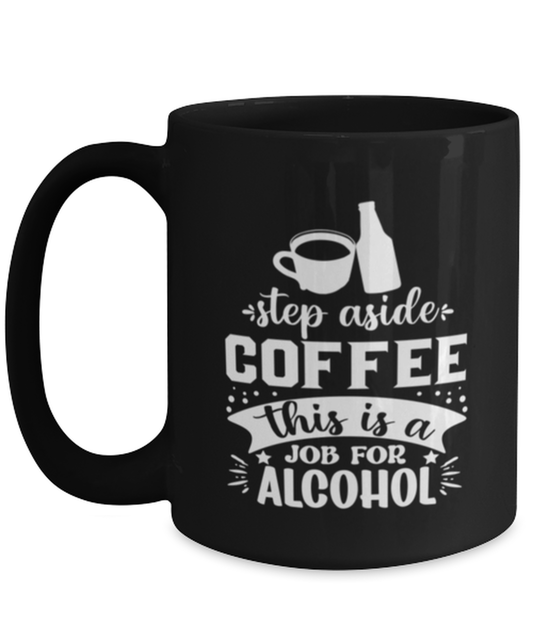 Step aside coffee this is a job for alcohol-01, black Coffee Mug, Coffee Cup 15oz. Model 60065