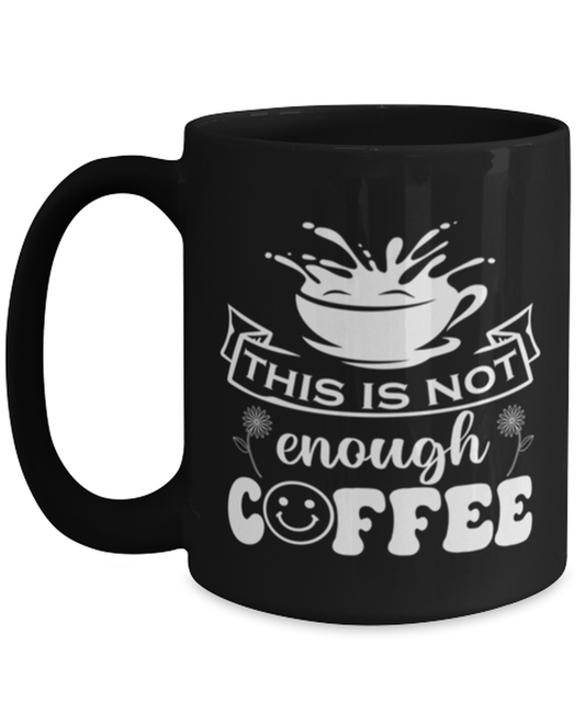 This is not enough coffee-01, black Coffee Mug, Coffee Cup 15oz. Model 60065