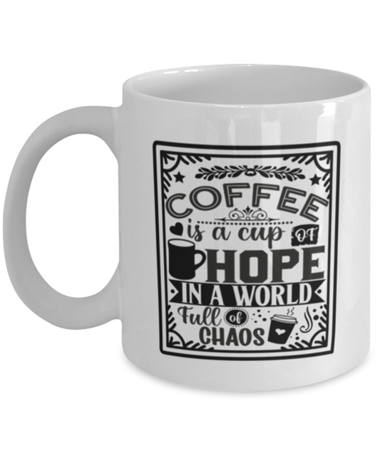 Coffee is a cup of hope i  a world full of chaos-01, white Coffee Mug, Coffee Cup 11oz. Model 60066