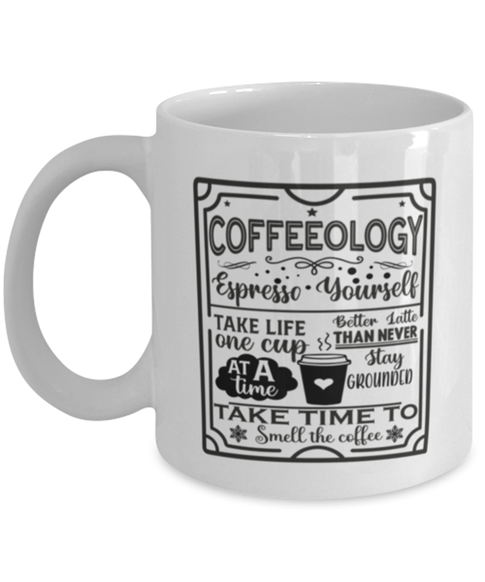 Coffeeology Espresso yourself stay grounded better latte than never. Take life one cup at a time take time to smell the coffee-01, white Coffee Mug, Coffee Cup 11oz. Model 60066