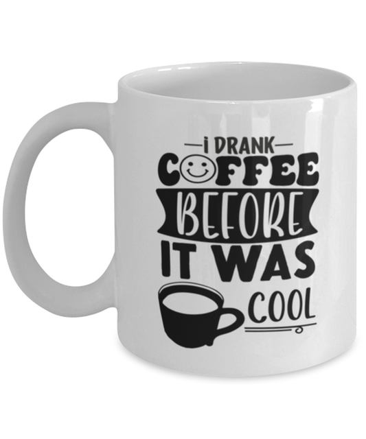 I drank coffee before it was cool-01, white Coffee Mug, Coffee Cup 11oz. Model 60066