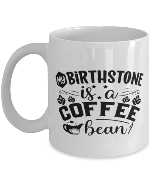 my birthstone is a coffee bean-01, white Coffee Mug, Coffee Cup 11oz. Model 60066