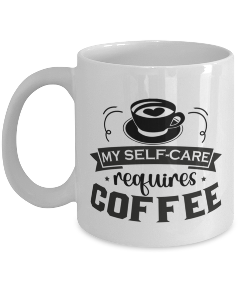 My self-care requires coffee-01, white Coffee Mug, Coffee Cup 11oz. Model 60066