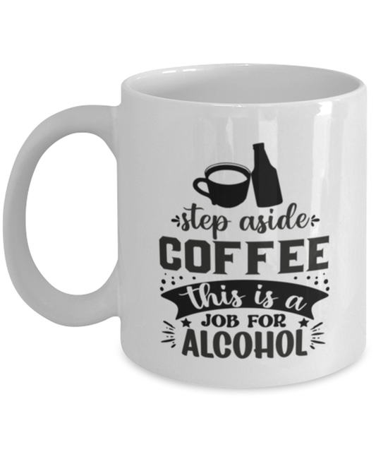 Step aside coffee this is a job for alcohol-01, white Coffee Mug, Coffee Cup 11oz. Model 60066