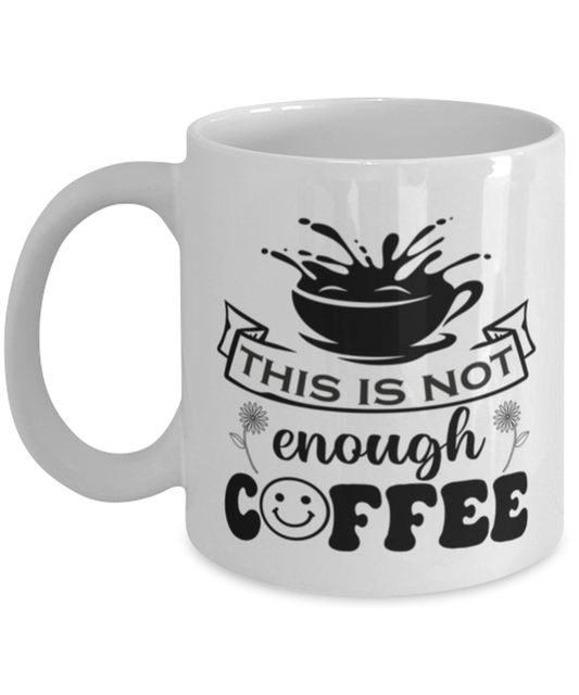 This is not enough coffee-01, white Coffee Mug, Coffee Cup 11oz. Model 60066