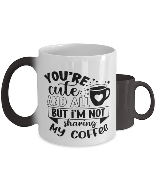 You're cute and all but i'm not sharing my coffee-01,  Heat Sensitive Color Changing Coffee Mug, Magic Coffee Cup. Model 60066