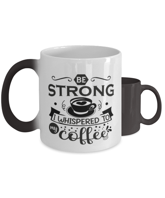 Be strong i whispered to my coffee-01,  Heat Sensitive Color Changing Coffee Mug, Magic Coffee Cup. Model 60066