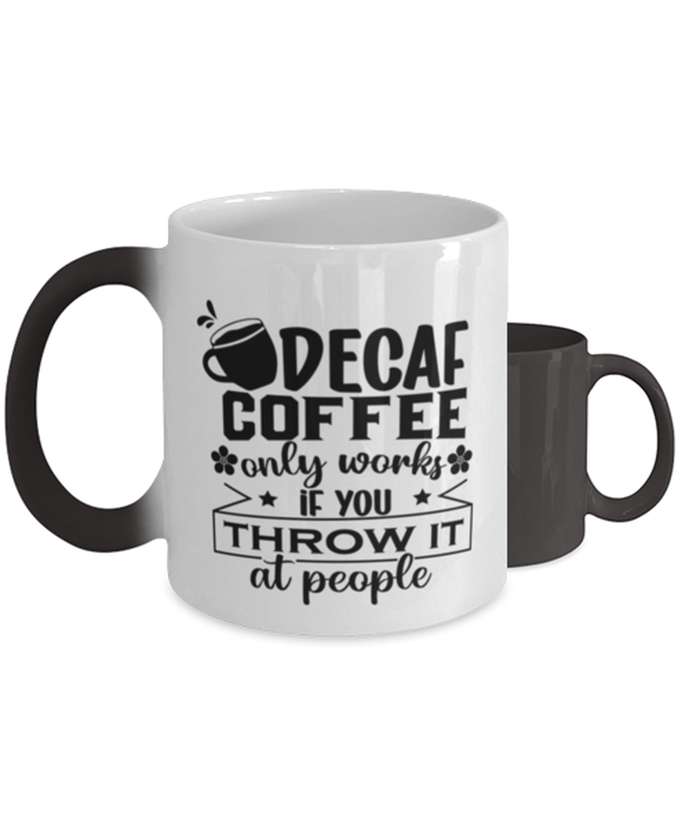 Decaf coffee only works if you throw it at people-01,  Heat Sensitive Color Changing Coffee Mug, Magic Coffee Cup. Model 60066