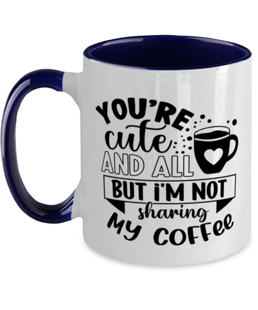 You're cute and all but i'm not sharing my coffee-01, navy Two Tone Coffee Mug. Model 60066