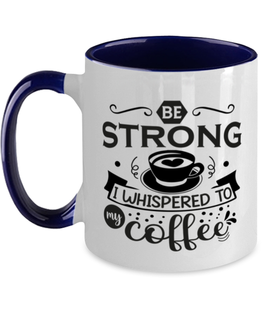 Be strong i whispered to my coffee-01, navy Two Tone Coffee Mug. Model 60066