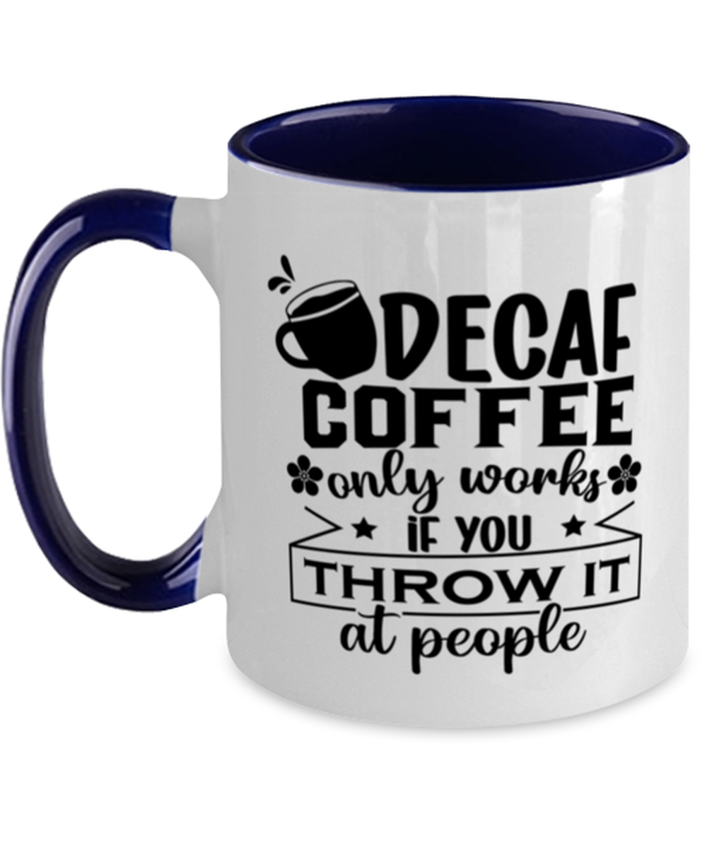 Decaf coffee only works if you throw it at people-01, navy Two Tone Coffee Mug. Model 60066