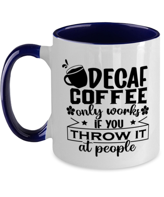 Decaf coffee only works if you throw it at people-01, navy Two Tone Coffee Mug. Model 60066