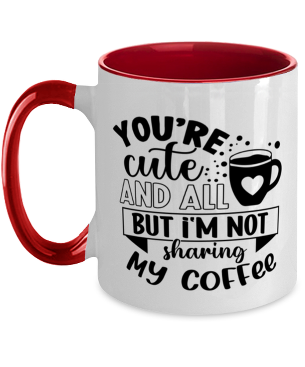 You're cute and all but i'm not sharing my coffee-01, red Two Tone Coffee Mug. Model 60066