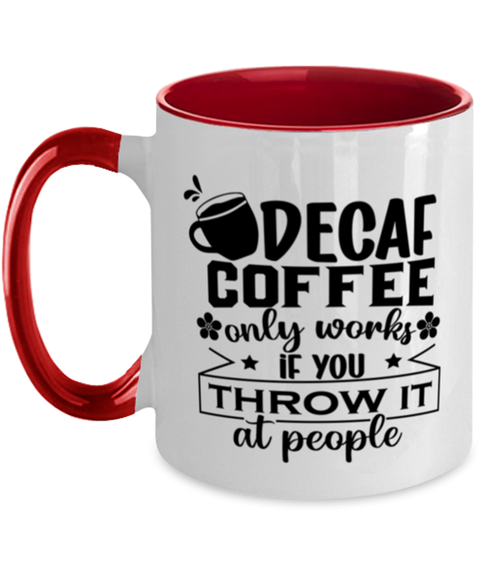 Decaf coffee only works if you throw it at people-01, red Two Tone Coffee Mug. Model 60066