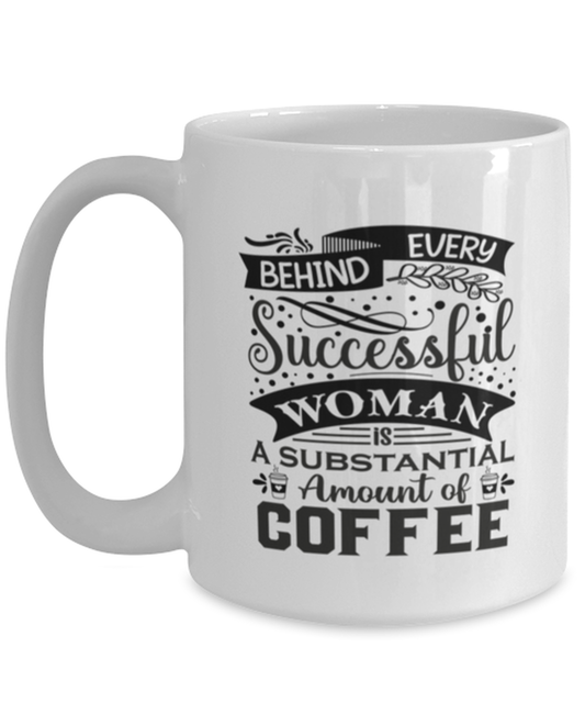 Behind every successful woman is a substantial amount of coffee-01, white Coffee Mug, Coffee Cup 15oz. Model 60066