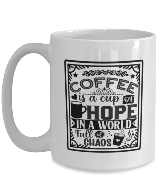 Coffee is a cup of hope i  a world full of chaos-01, white Coffee Mug, Coffee Cup 15oz. Model 60066