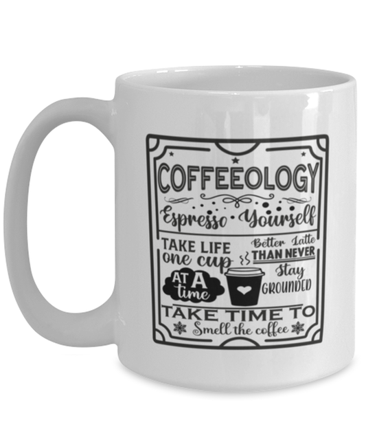 Coffeeology Espresso yourself stay grounded better latte than never. Take life one cup at a time take time to smell the coffee-01, white Coffee Mug, Coffee Cup 15oz. Model 60066