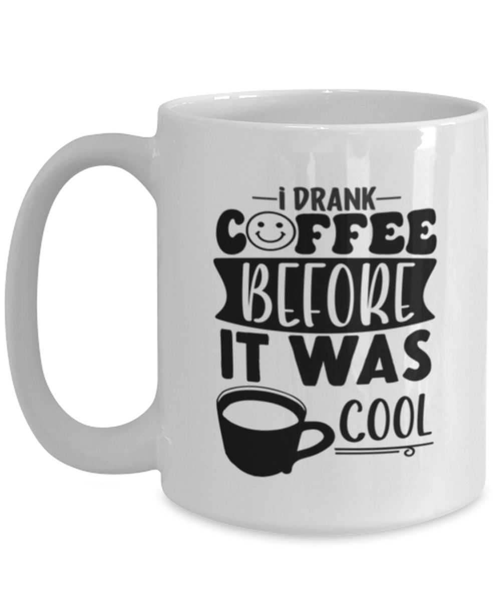 I drank coffee before it was cool-01, white Coffee Mug, Coffee Cup 15oz. Model 60066