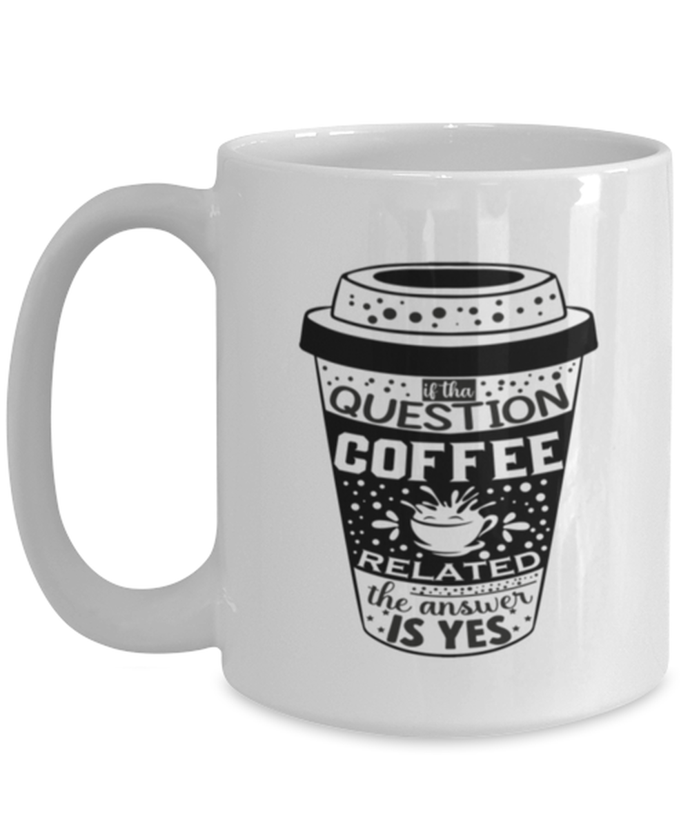 If tha question is coffee related the answer is yes-01, white Coffee Mug, Coffee Cup 15oz. Model 60066
