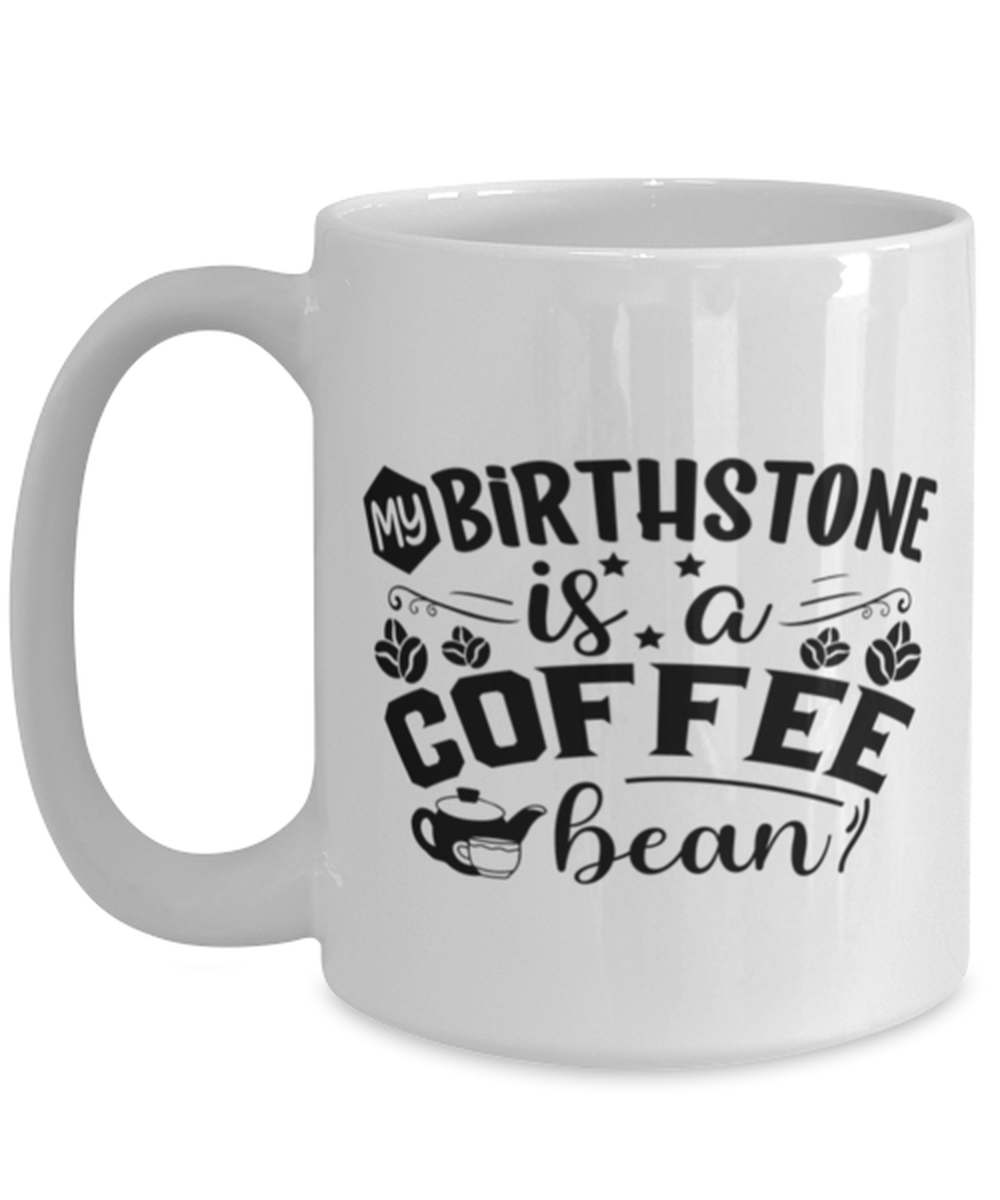 my birthstone is a coffee bean-01, white Coffee Mug, Coffee Cup 15oz. Model 60066