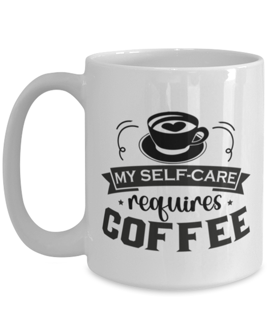My self-care requires coffee-01, white Coffee Mug, Coffee Cup 15oz. Model 60066