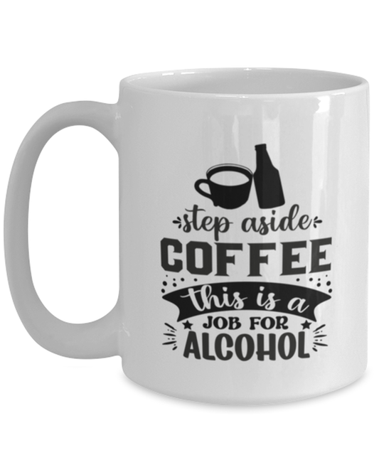 Step aside coffee this is a job for alcohol-01, white Coffee Mug, Coffee Cup 15oz. Model 60066