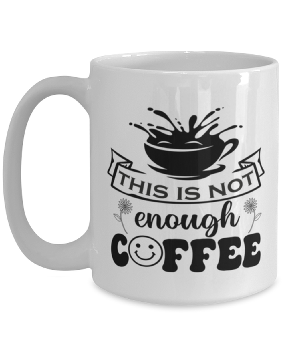 This is not enough coffee-01, white Coffee Mug, Coffee Cup 15oz. Model 60066