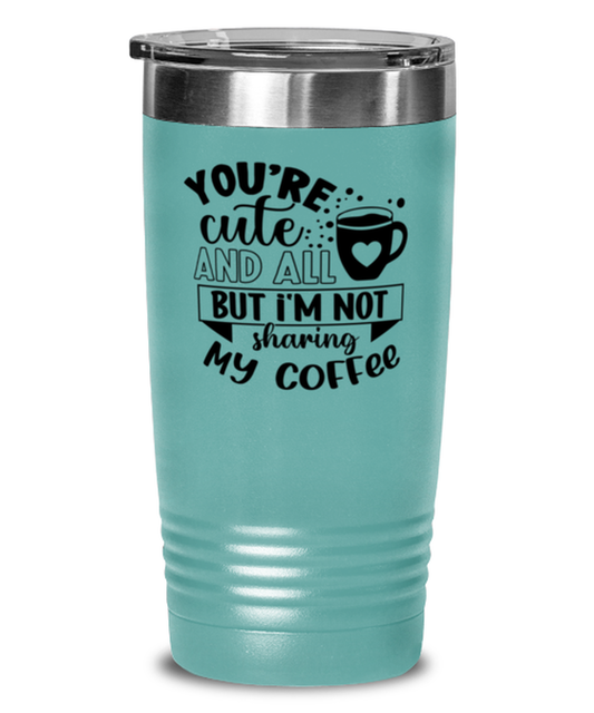 You're cute and all but i'm not sharing my coffee-01, teal Tumbler 20oz. Model 60066