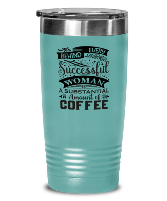 Behind every successful woman is a substantial amount of coffee-01, teal Tumbler 20oz. Model 60066