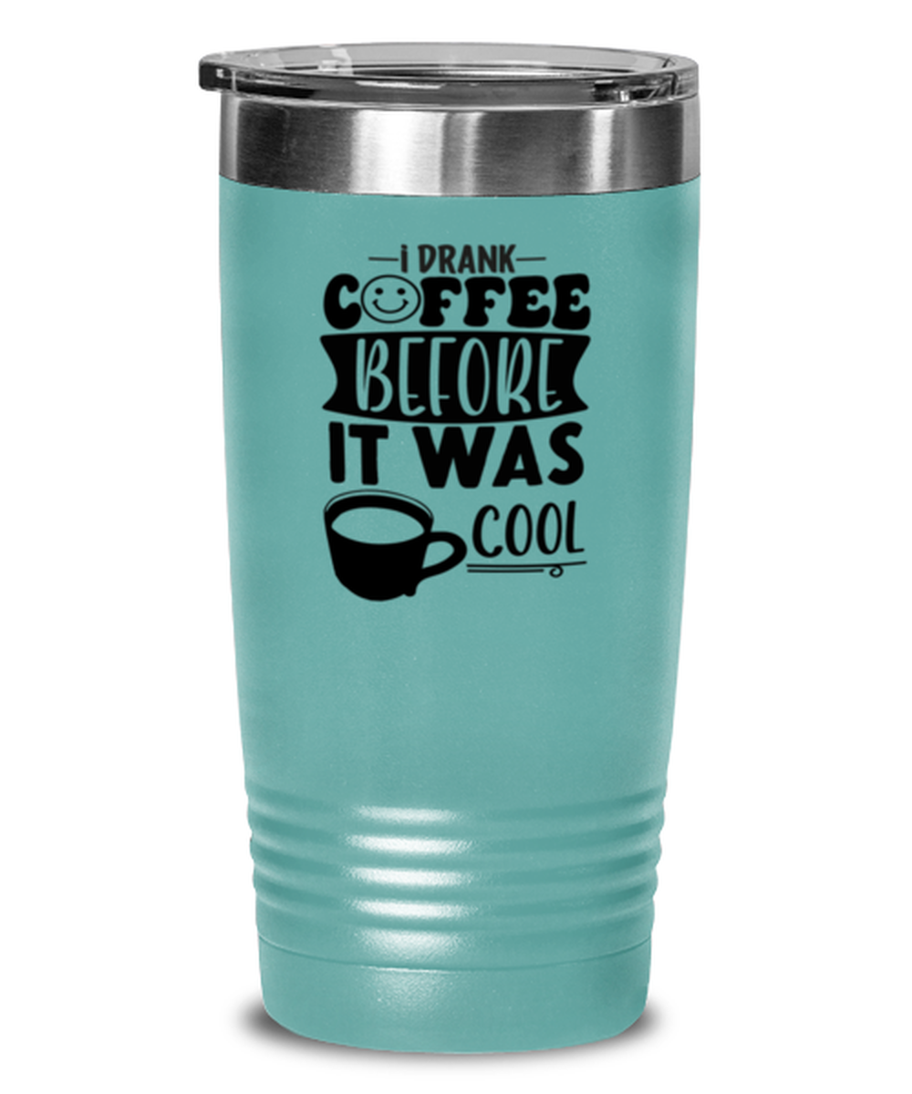 I drank coffee before it was cool-01, teal Tumbler 20oz. Model 60066